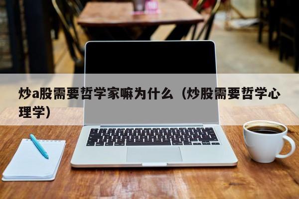 炒a股需要哲学家嘛为什么（炒股需要哲学心理学）