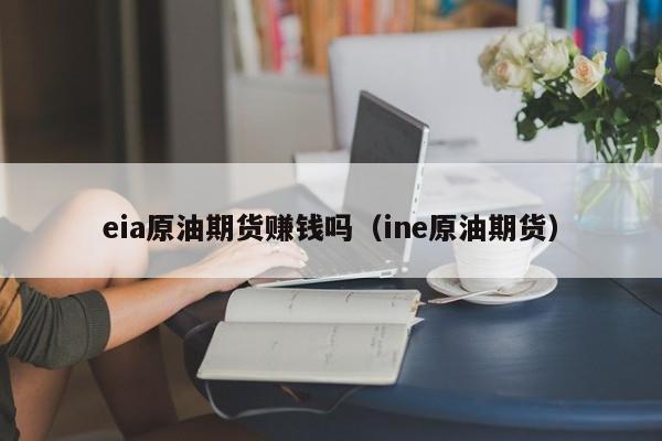 eia原油期货赚钱吗（ine原油期货）
