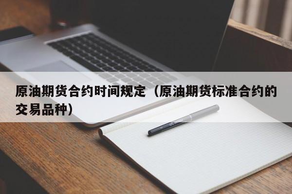 原油期货合约时间规定（原油期货标准合约的交易品种）