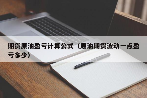 期货原油盈亏计算公式（原油期货波动一点盈亏多少）