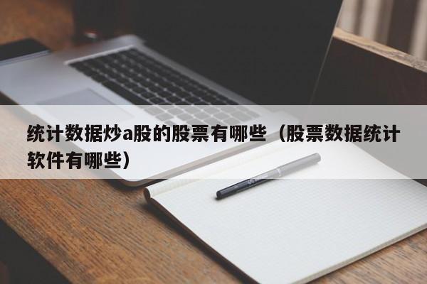 统计数据炒a股的股票有哪些（股票数据统计软件有哪些）