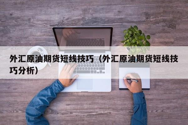 外汇原油期货短线技巧（外汇原油期货短线技巧分析）