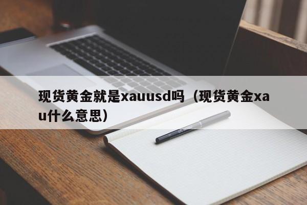 现货黄金就是xauusd吗（现货黄金xau什么意思）