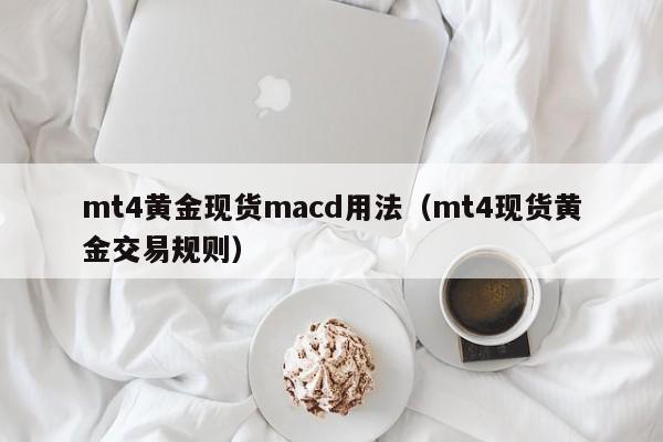 mt4黄金现货macd用法（mt4现货黄金交易规则）