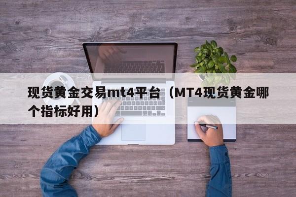 现货黄金交易mt4平台（MT4现货黄金哪个指标好用）