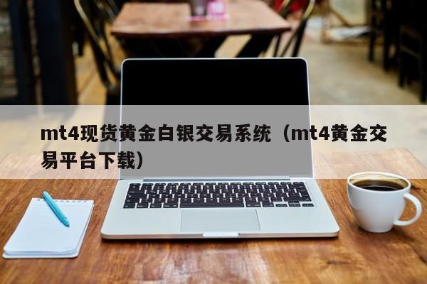 mt4现货黄金白银交易系统（mt4黄金交易平台下载）