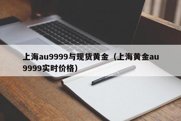 上海au9999与现货黄金（上海黄金au9999实时价格）